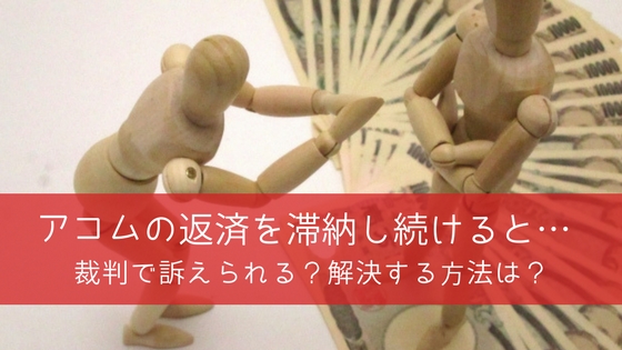 アコムの返済を滞納し続けると最悪裁判になる?強制執行を防ぐ対処方法まとめ